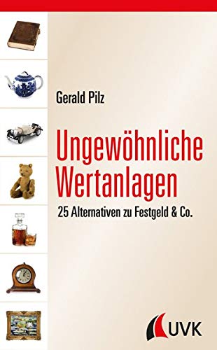 Gerhard Pilz: Ungewöhnliche Wertanlagen. 25 Alternativen zu Festgeld & Co.